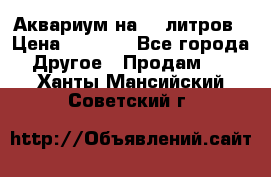 Аквариум на 40 литров › Цена ­ 6 000 - Все города Другое » Продам   . Ханты-Мансийский,Советский г.